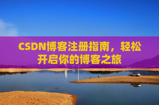 CSDN博客注册指南，轻松开启你的博客之旅